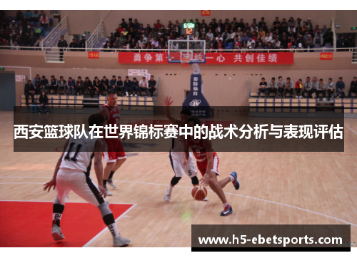 西安篮球队在世界锦标赛中的战术分析与表现评估